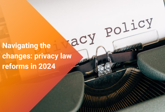 Navigating the changes: privacy law reforms in 2024